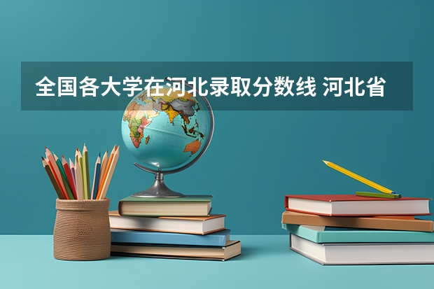 全国各大学在河北录取分数线 河北省2023高考分数线