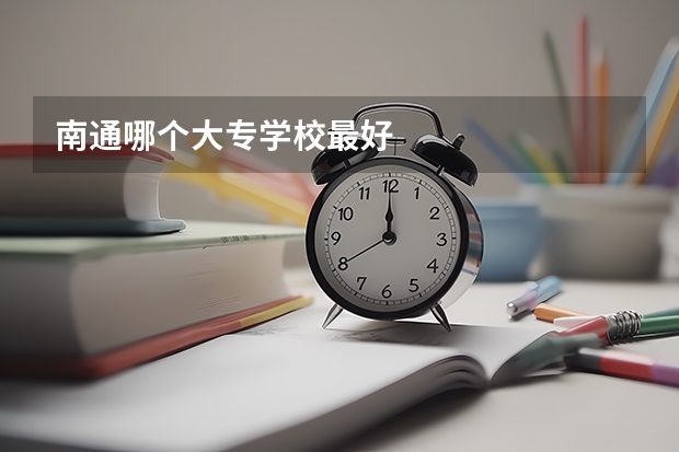南通哪个大专学校最好