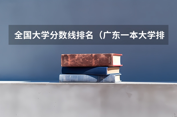 全国大学分数线排名（广东一本大学排名及分数线）