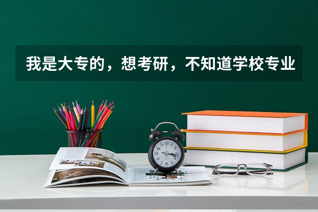 我是大专的，想考研，不知道学校专业该怎么选，有专业的吗？