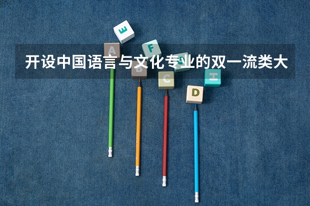 开设中国语言与文化专业的双一流类大学有几所