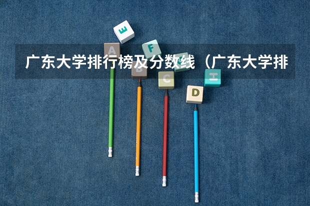 广东大学排行榜及分数线（广东大学排行榜录取分数线）