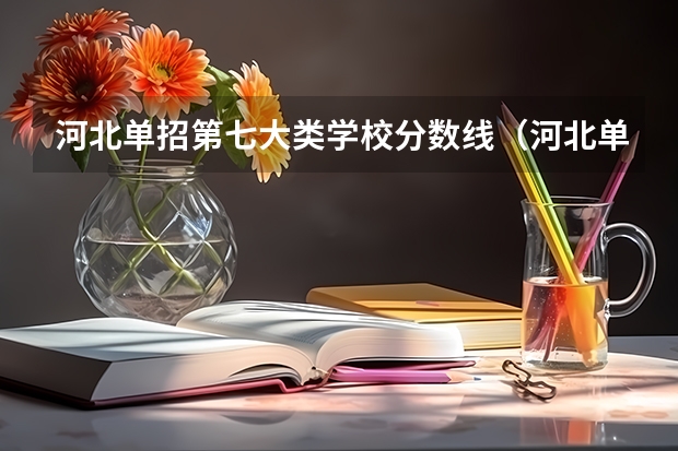 河北单招第七大类学校分数线（河北单招第三大类分数线）