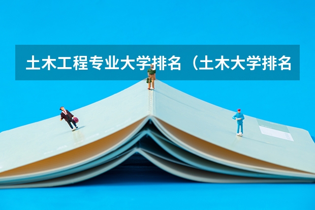 土木工程专业大学排名（土木大学排名）
