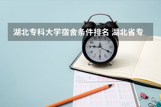 湖北专科大学宿舍条件排名 湖北省专科大学排名一览表