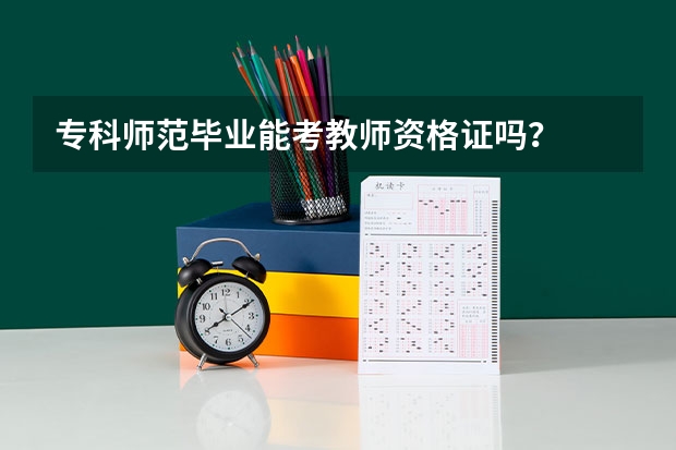 专科师范毕业能考教师资格证吗？