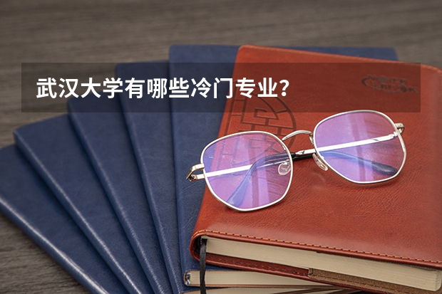 武汉大学有哪些冷门专业？