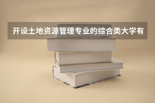 开设土地资源管理专业的综合类大学有几所