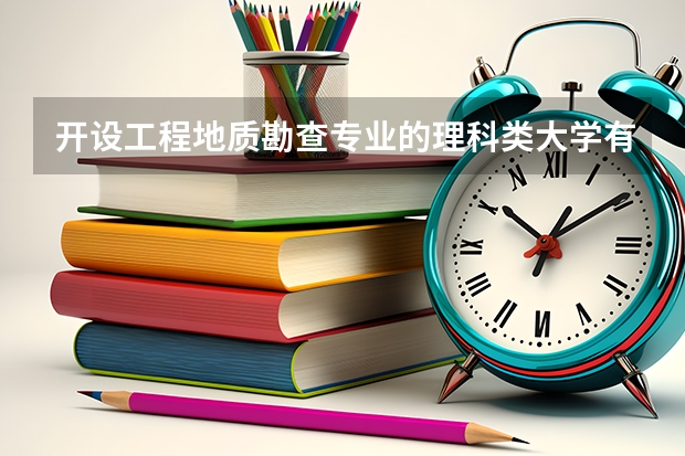 开设工程地质勘查专业的理科类大学有几所