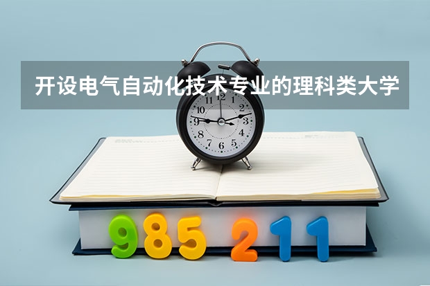 开设电气自动化技术专业的理科类大学有几所