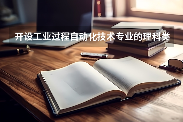 开设工业过程自动化技术专业的理科类大学有几所