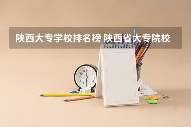 陕西大专学校排名榜 陕西省大专院校排名