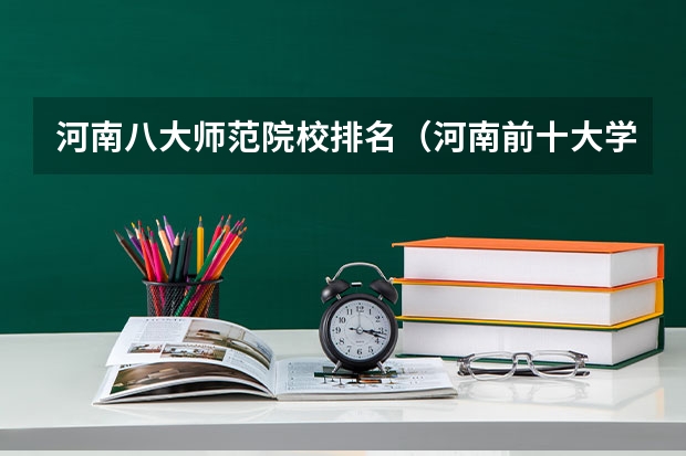 河南八大师范院校排名（河南前十大学排名榜）