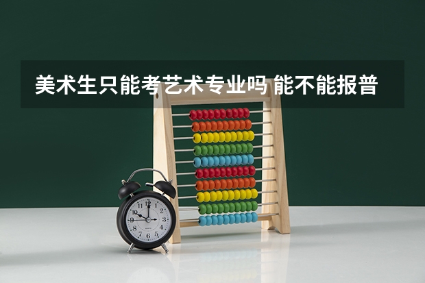 美术生只能考艺术专业吗 能不能报普通本科