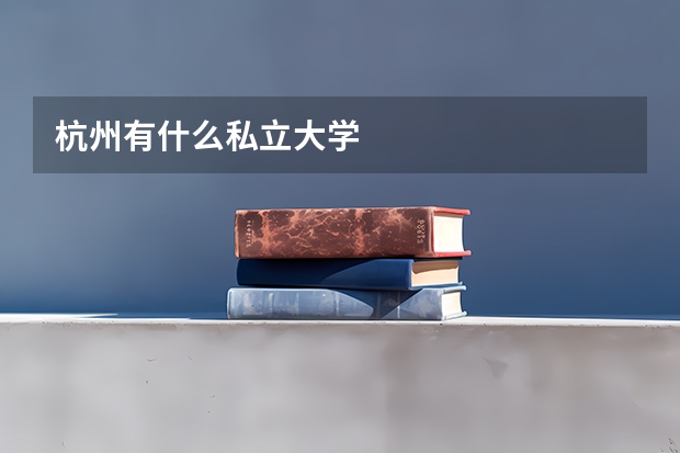 杭州有什么私立大学