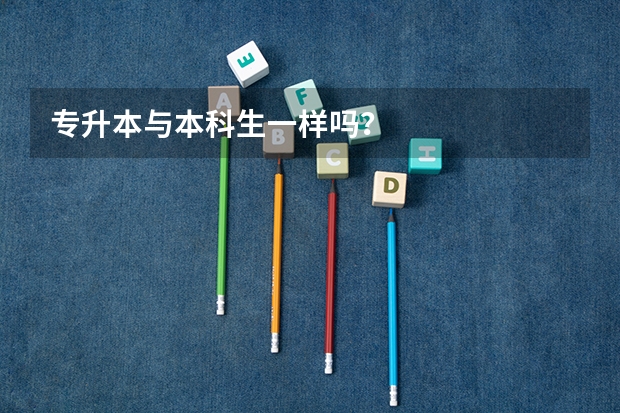 专升本与本科生一样吗？
