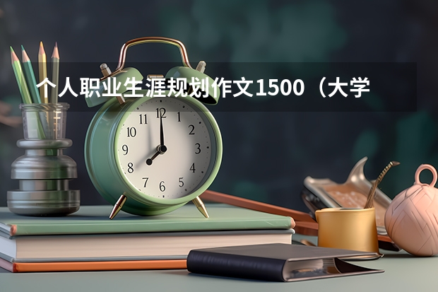 个人职业生涯规划作文1500（大学生职业生涯规划书）