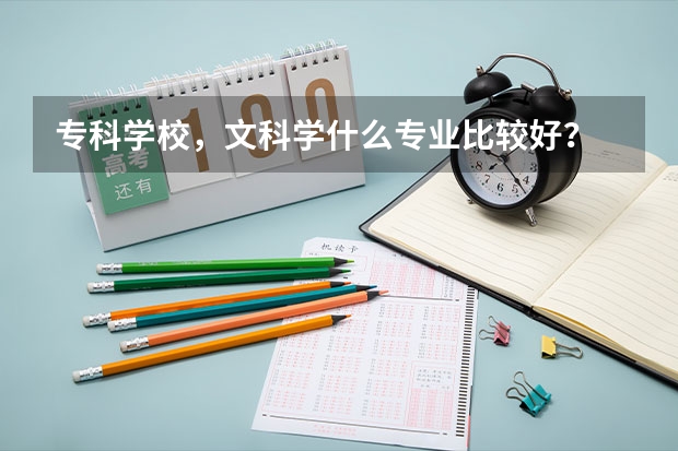 专科学校，文科学什么专业比较好？
