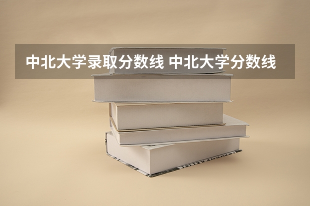 中北大学录取分数线 中北大学分数线