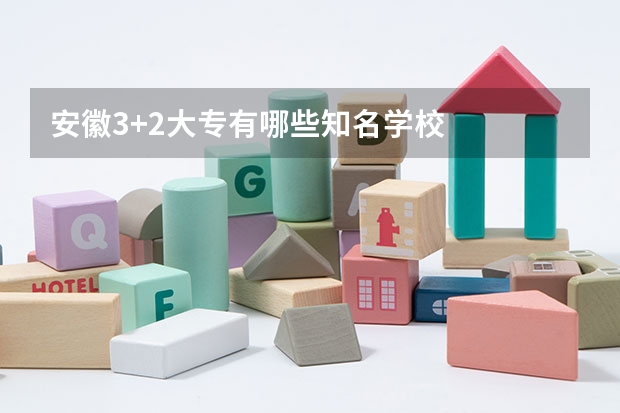 安徽3+2大专有哪些知名学校