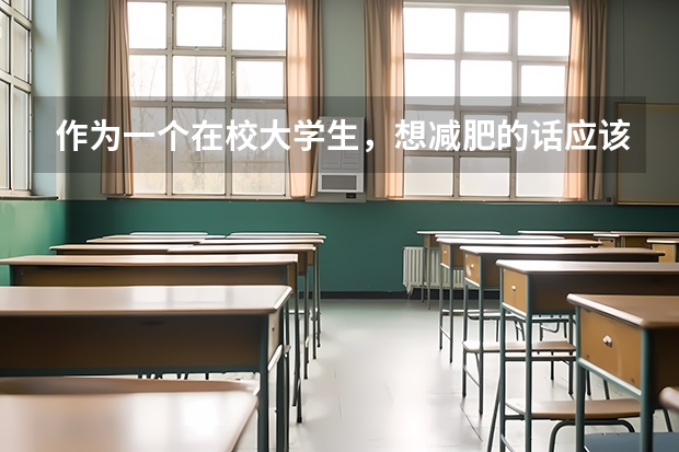 作为一个在校大学生，想减肥的话应该怎么吃饭？
