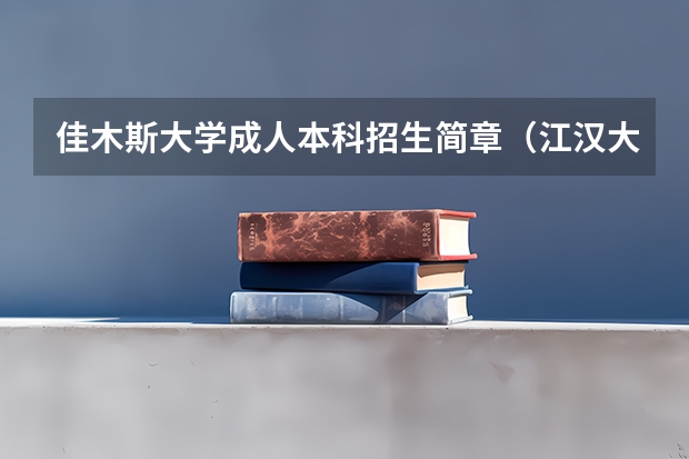 佳木斯大学成人本科招生简章（江汉大学本科招生章程）