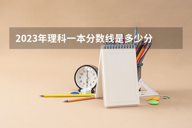 2023年理科一本分数线是多少分