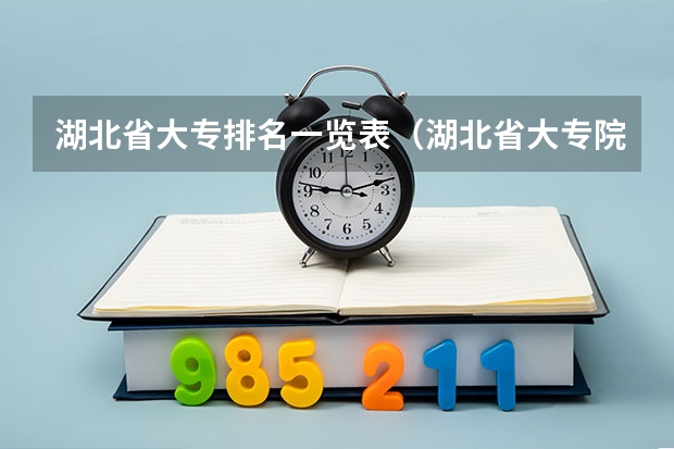 湖北省大专排名一览表（湖北省大专院校排名）