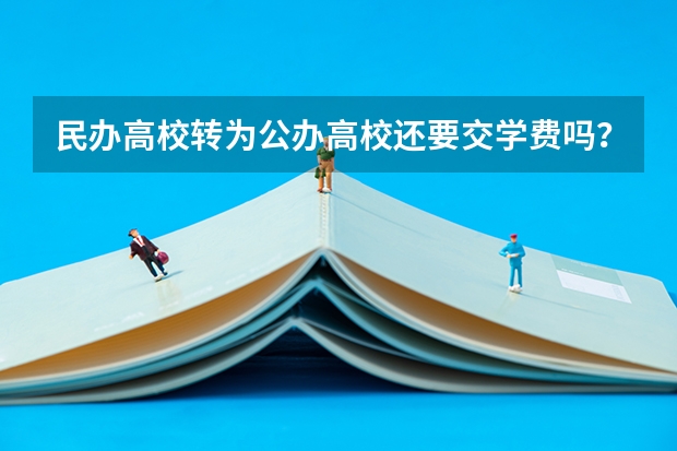 民办高校转为公办高校还要交学费吗？