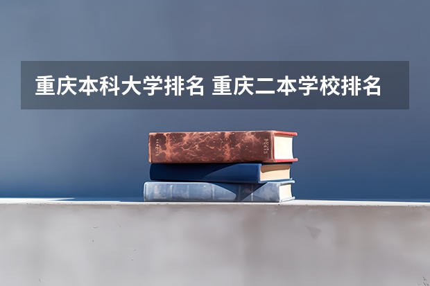 重庆本科大学排名 重庆二本学校排名及分数线