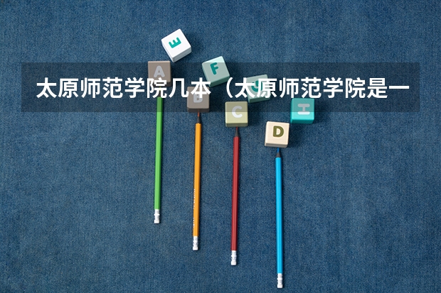 太原师范学院几本（太原师范学院是一本还是二本）