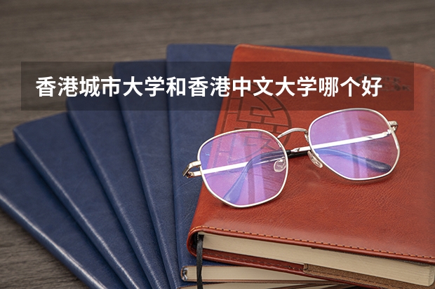 香港城市大学和香港中文大学哪个好