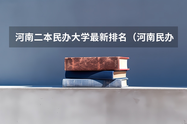 河南二本民办大学最新排名（河南民办二本排名）