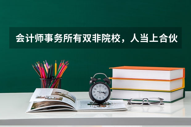 会计师事务所有双非院校，人当上合伙人的吗