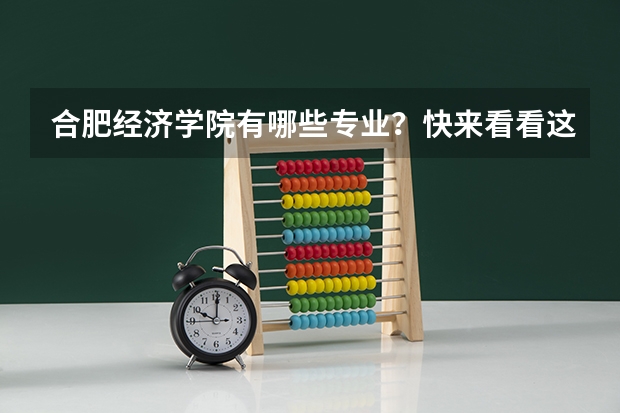 合肥经济学院有哪些专业？快来看看这里有哪些重点特色专业？