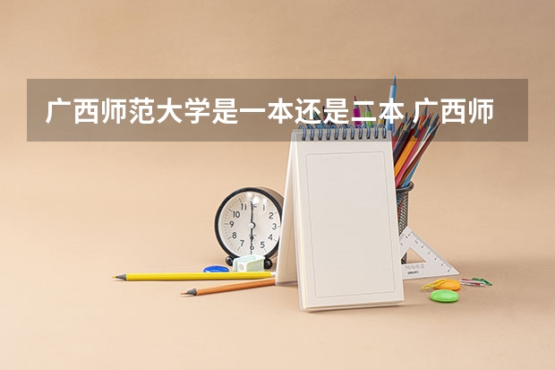 广西师范大学是一本还是二本 广西师范大学是一本还是二本大学