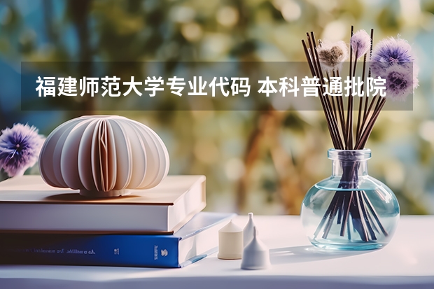 福建师范大学专业代码 本科普通批院校专业组代号