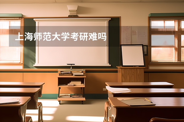 上海师范大学考研难吗