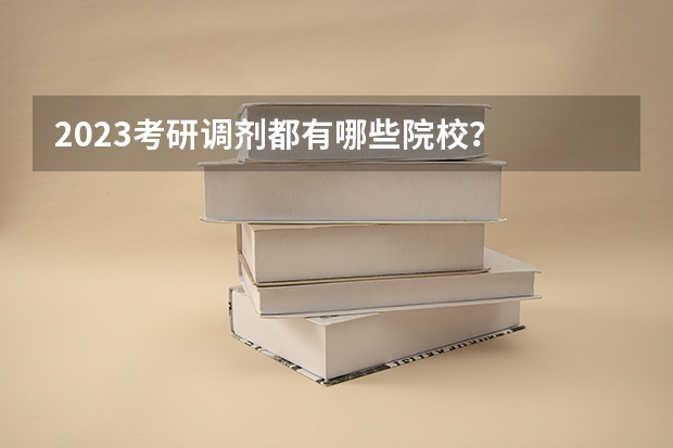 2023考研调剂都有哪些院校？
