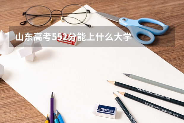 山东高考552分能上什么大学