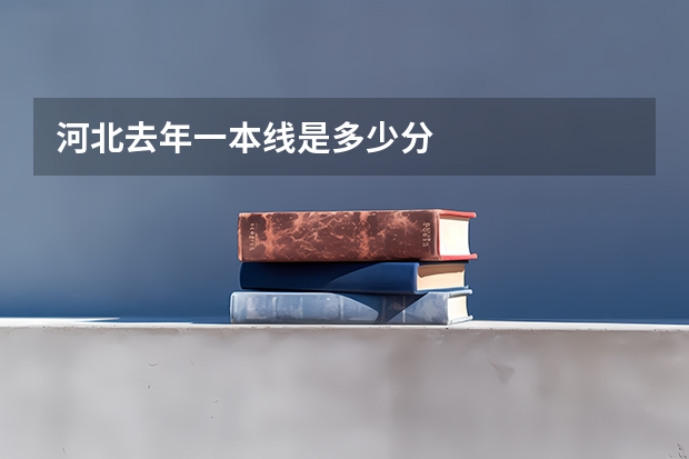 河北去年一本线是多少分