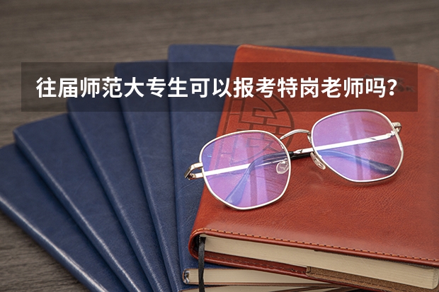 往届师范大专生可以报考特岗老师吗？