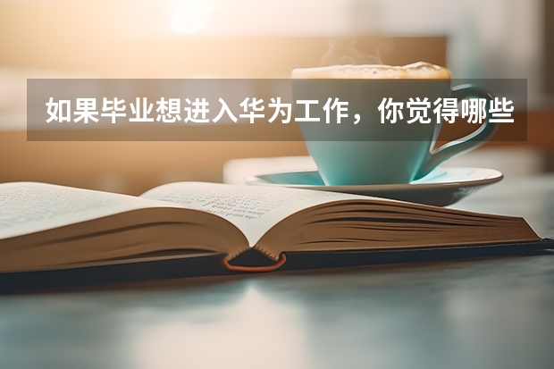 如果毕业想进入华为工作，你觉得哪些学校是最好的选择？