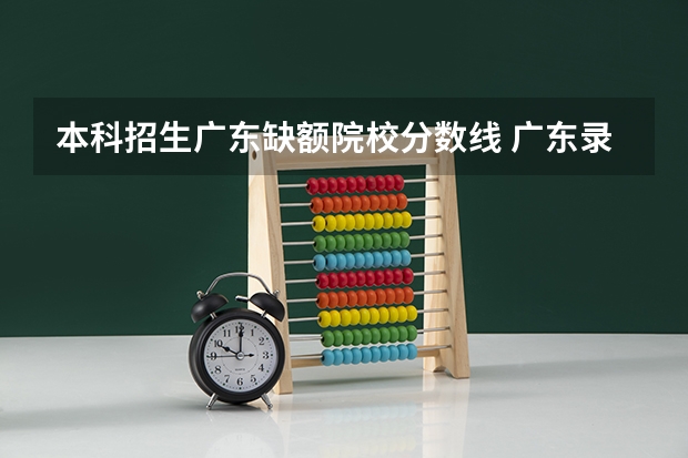 本科招生广东缺额院校分数线 广东录取分数线