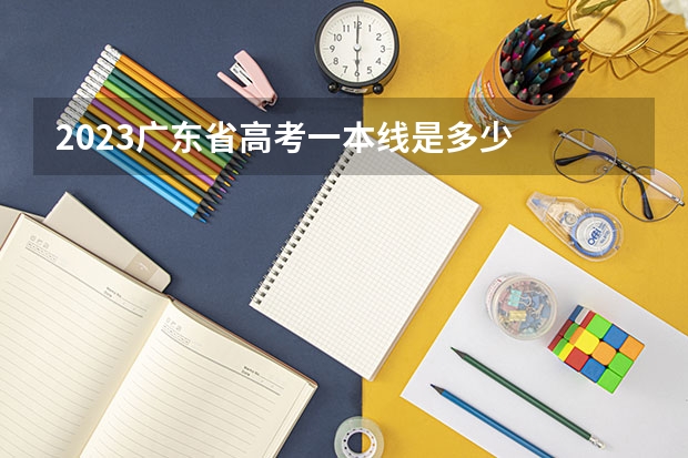 2023广东省高考一本线是多少
