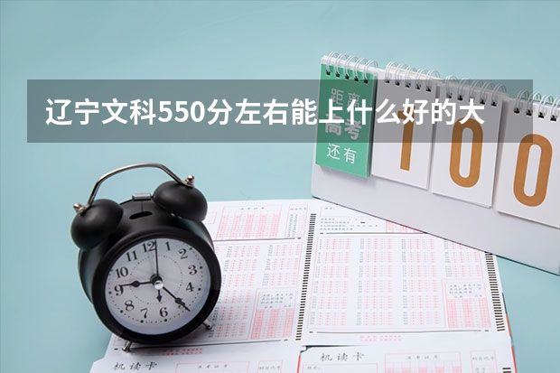 辽宁文科550分左右能上什么好的大学