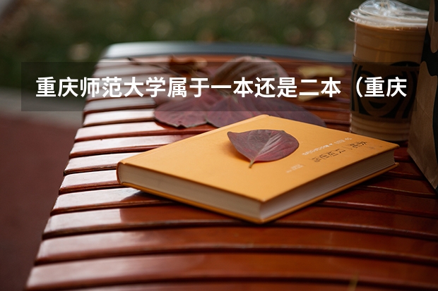 重庆师范大学属于一本还是二本（重庆师范大学属于一本还是二本 重庆师范大学是一本还是二本）