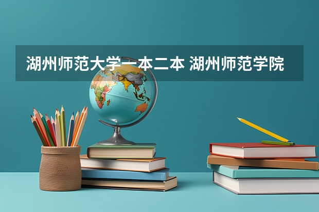 湖州师范大学一本二本 湖州师范学院几本线