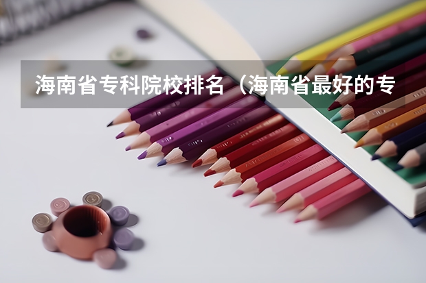 海南省专科院校排名(海南省最好的专科学校)