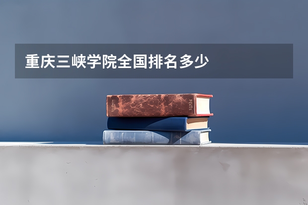 重庆三峡学院全国排名多少
